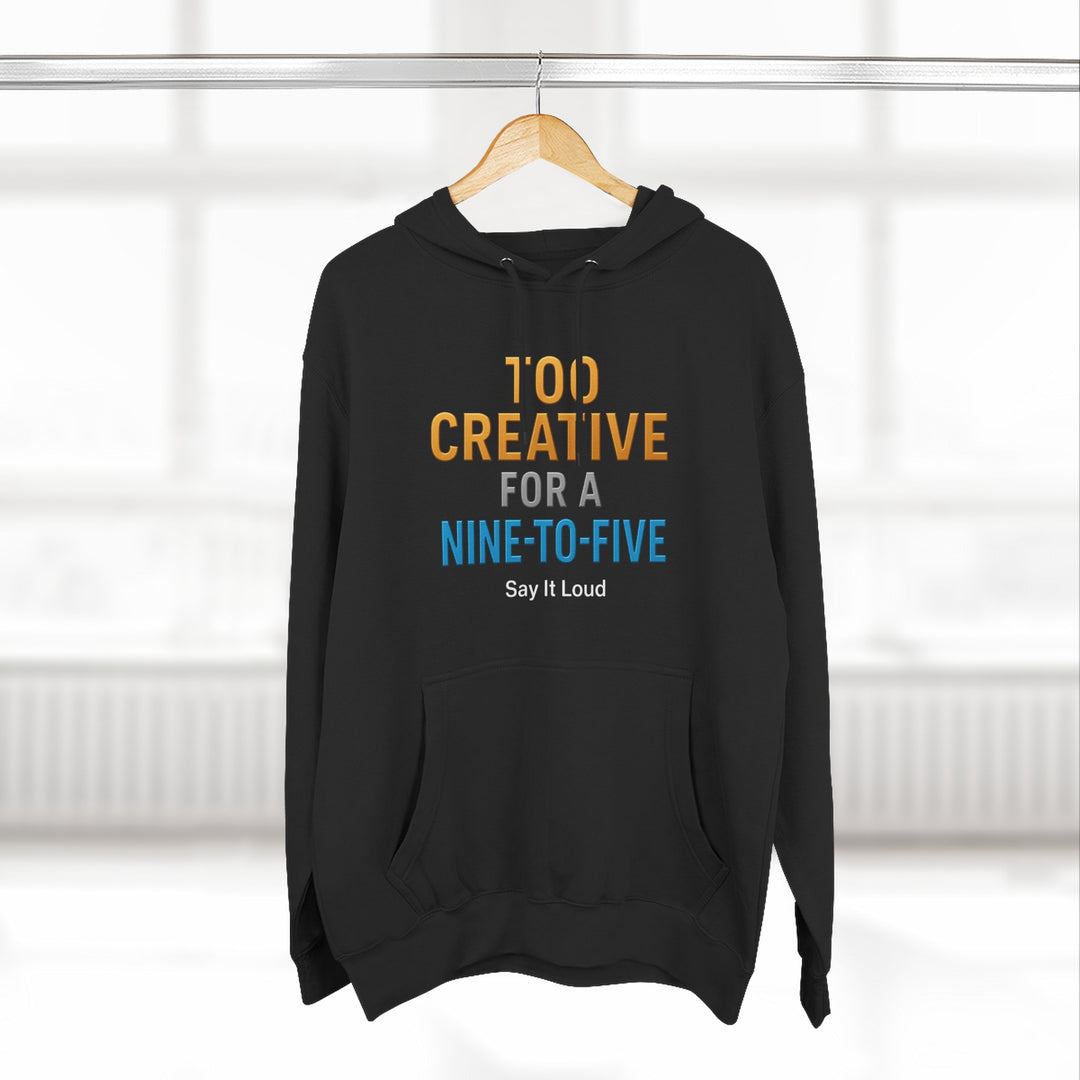 Too Creative for a 9-to-5 T-Shirt | Entrepreneur Graphic Hoodie for Creators, & Visionaries – Say It Loud