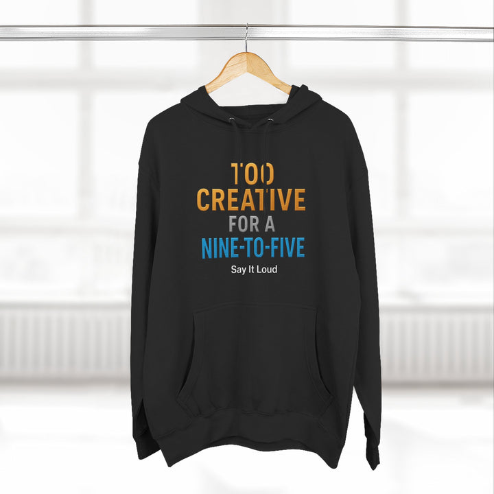 Too Creative for a 9-to-5 T-Shirt | Entrepreneur Graphic Hoodie for Creators, & Visionaries – Say It Loud