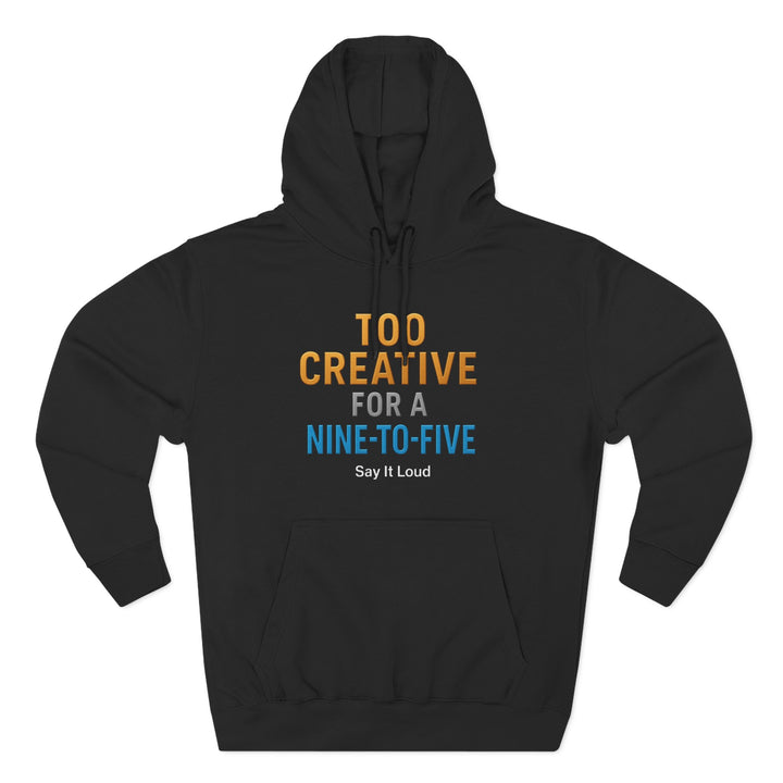 Too Creative for a 9-to-5 T-Shirt | Entrepreneur Graphic Hoodie for Creators, & Visionaries – Say It Loud