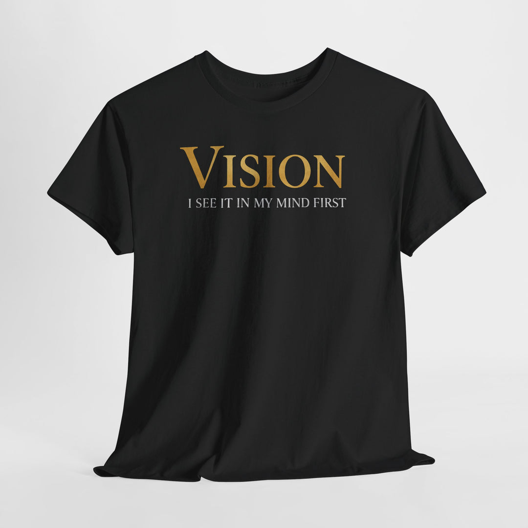 Vision Tee — “Vision: I See It In My Mind First” Motivational Graphic T-Shirt
